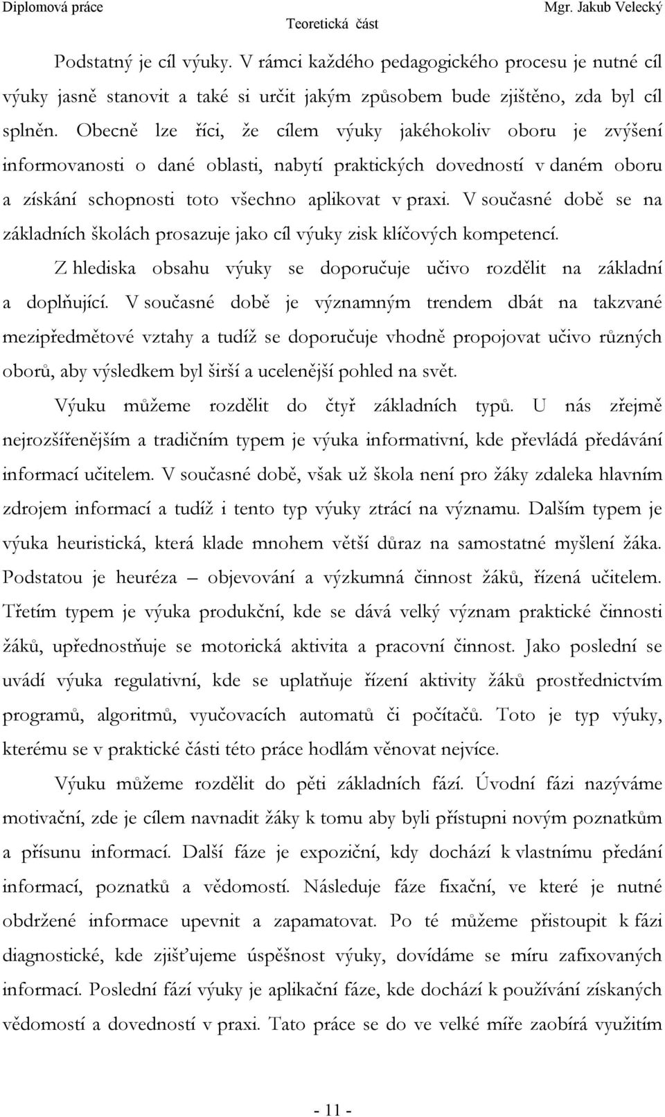 V současné době se na základních školách prosazuje jako cíl výuky zisk klíčových kompetencí. Z hlediska obsahu výuky se doporučuje učivo rozdělit na základní a doplňující.