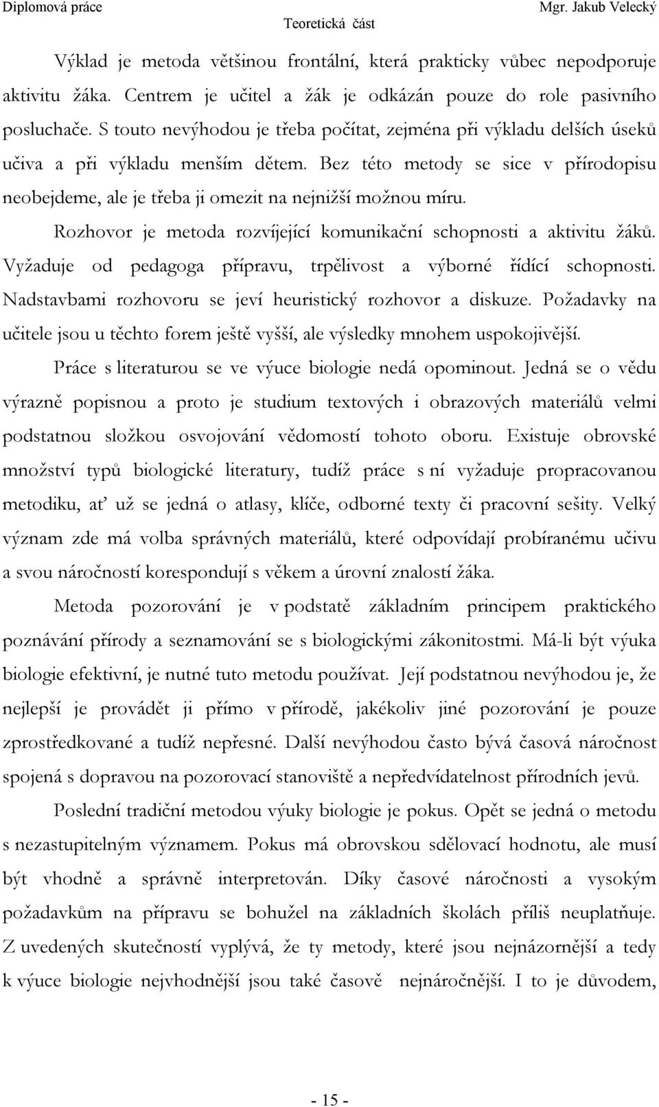 Bez této metody se sice v přírodopisu neobejdeme, ale je třeba ji omezit na nejnižší možnou míru. Rozhovor je metoda rozvíjející komunikační schopnosti a aktivitu žáků.