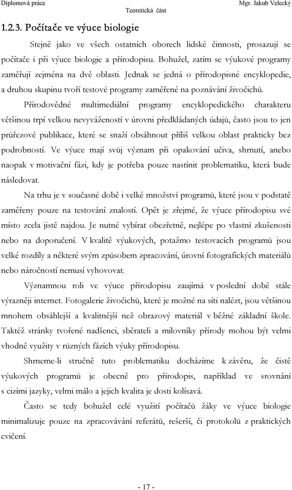 Přírodovědné multimediální programy encyklopedického charakteru většinou trpí velkou nevyvážeností v úrovni předkládaných údajů, často jsou to jen průřezové publikace, které se snaží obsáhnout příliš