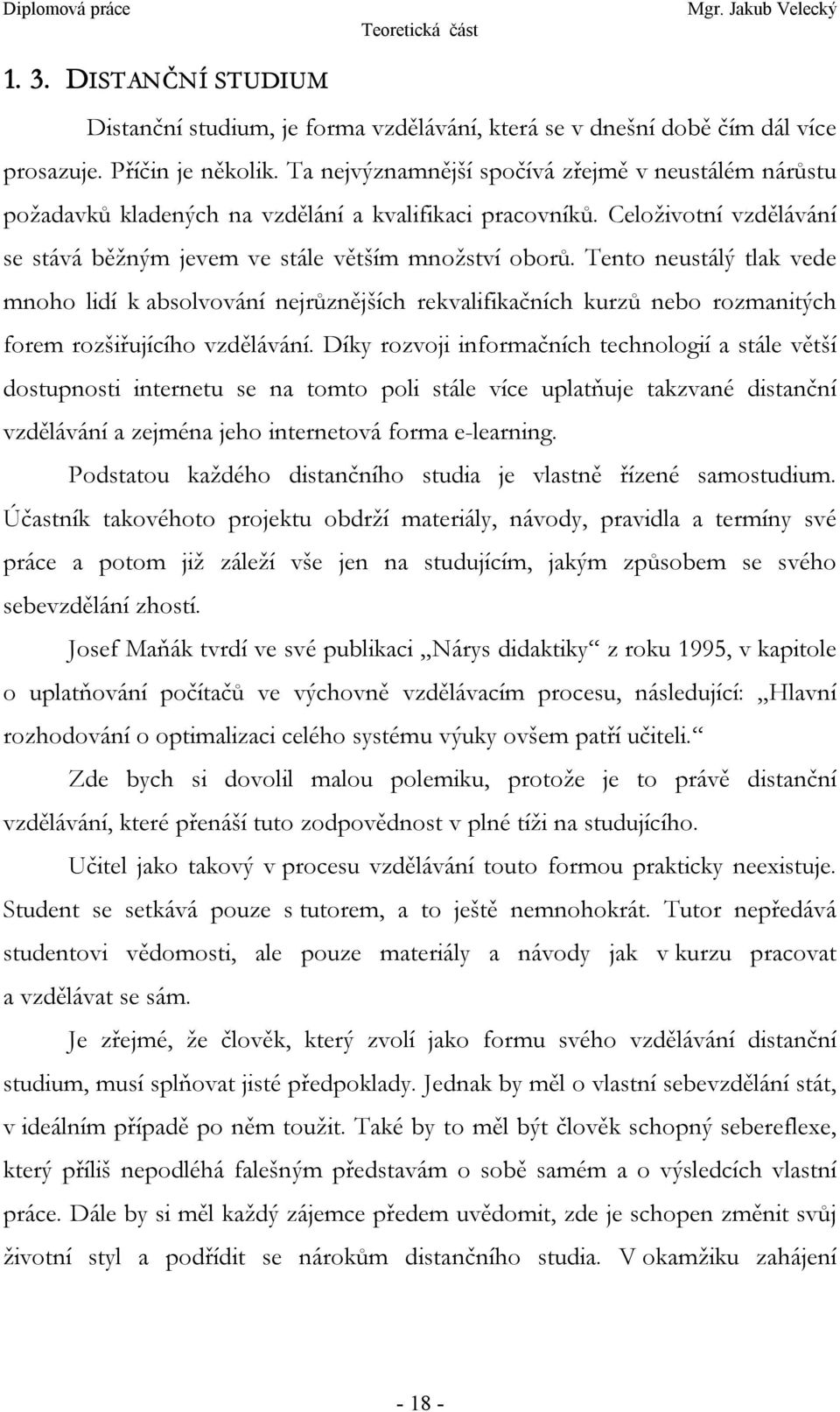 Tento neustálý tlak vede mnoho lidí k absolvování nejrůznějších rekvalifikačních kurzů nebo rozmanitých forem rozšiřujícího vzdělávání.