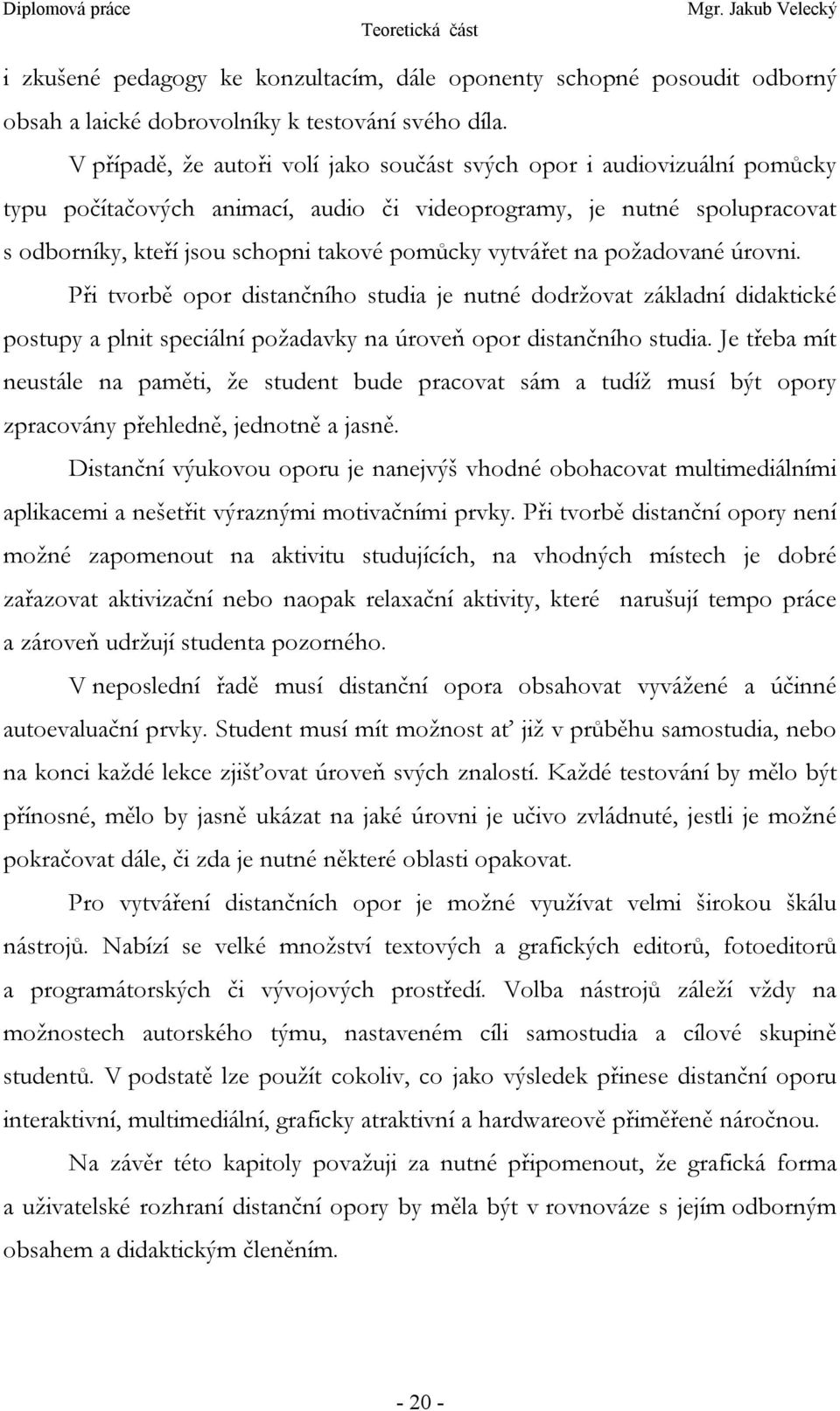 vytvářet na požadované úrovni. Při tvorbě opor distančního studia je nutné dodržovat základní didaktické postupy a plnit speciální požadavky na úroveň opor distančního studia.