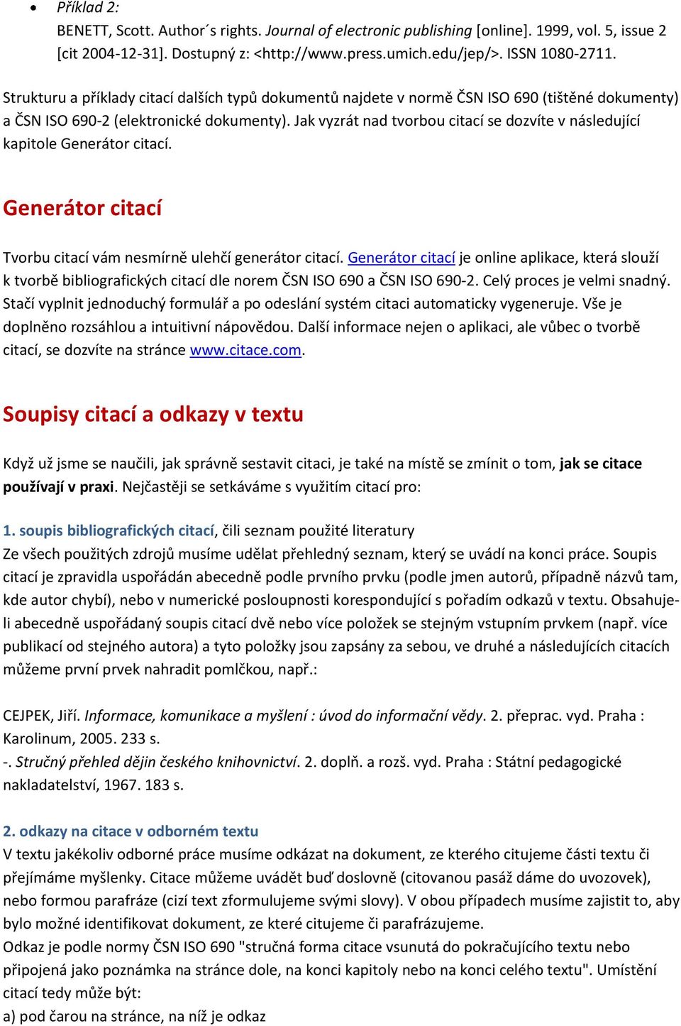 Jak vyzrát nad tvorbou citací se dozvíte v následující kapitole Generátor citací. Generátor citací Tvorbu citací vám nesmírně ulehčí generátor citací.