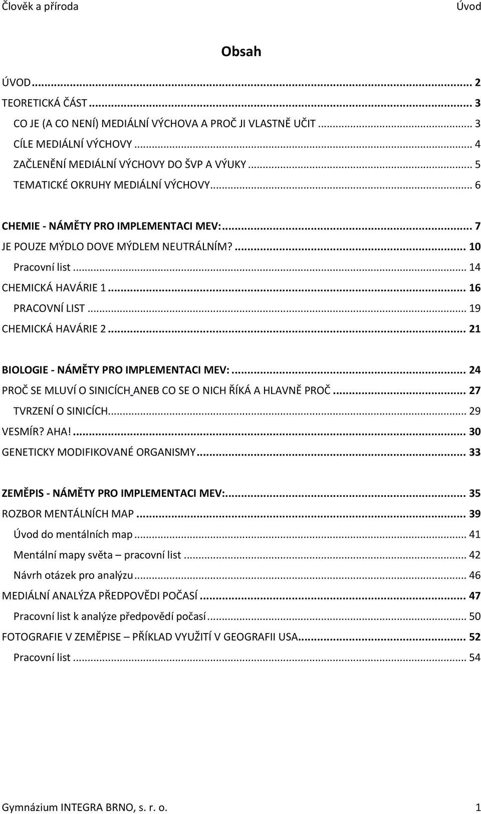 .. 19 CHEMICKÁ HAVÁRIE 2... 21 BIOLOGIE - NÁMĚTY PRO IMPLEMENTACI MEV:... 24 PROČ SE MLUVÍ O SINICÍCH ANEB CO SE O NICH ŘÍKÁ A HLAVNĚ PROČ... 27 TVRZENÍ O SINICÍCH... 29 VESMÍR? AHA!