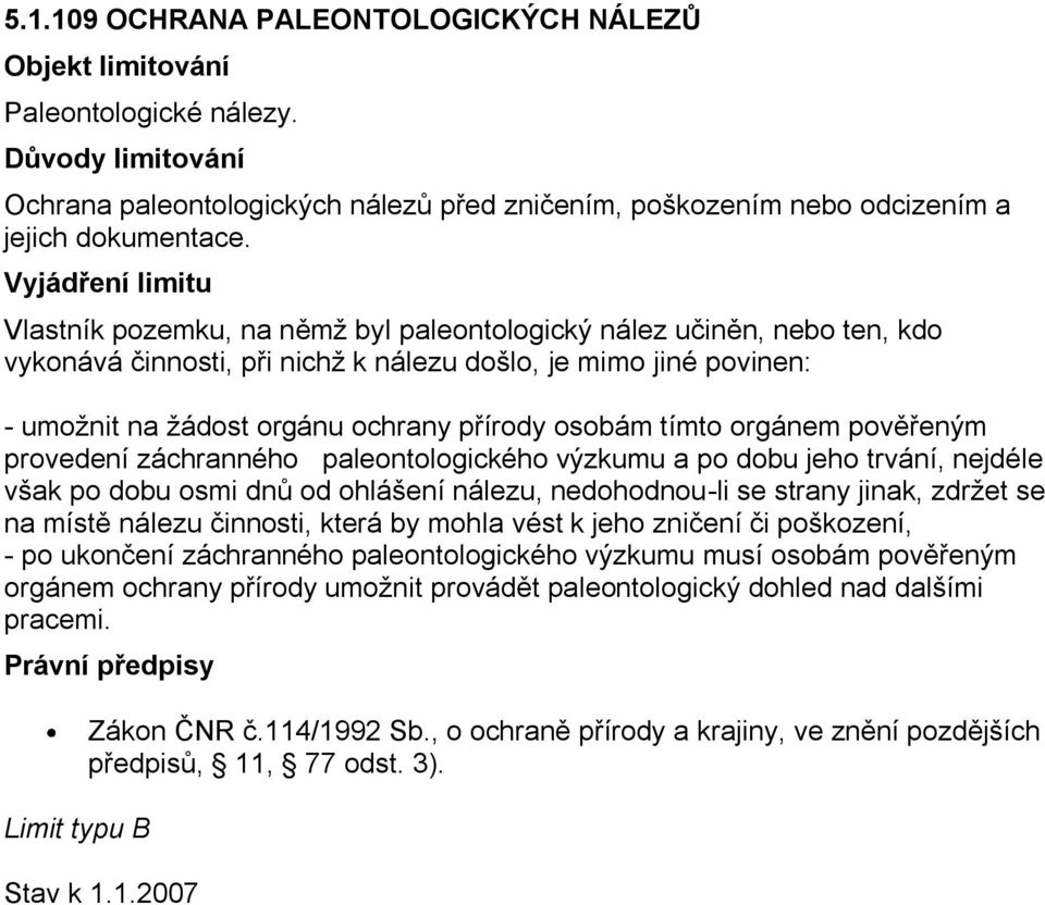 orgánem pověřeným provedení záchranného paleontologického výzkumu a po dobu jeho trvání, nejdéle však po dobu osmi dnů od ohlášení nálezu, nedohodnou-li se strany jinak, zdrţet se na místě nálezu