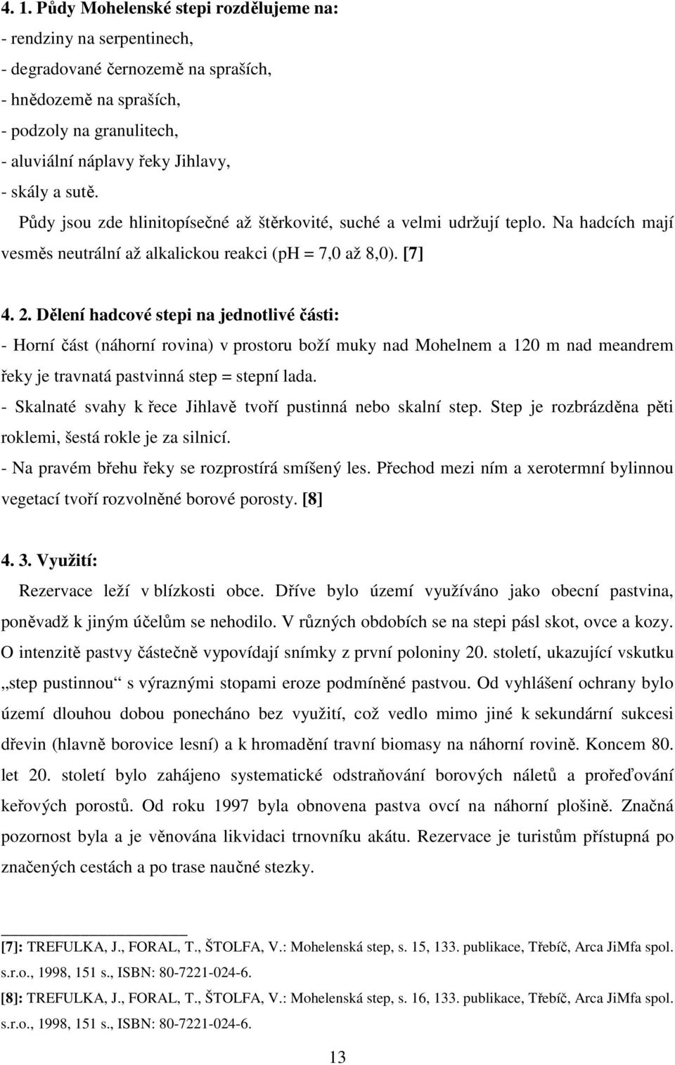 Dělení hadcové stepi na jednotlivé části: - Horní část (náhorní rovina) v prostoru boží muky nad Mohelnem a 120 m nad meandrem řeky je travnatá pastvinná step = stepní lada.