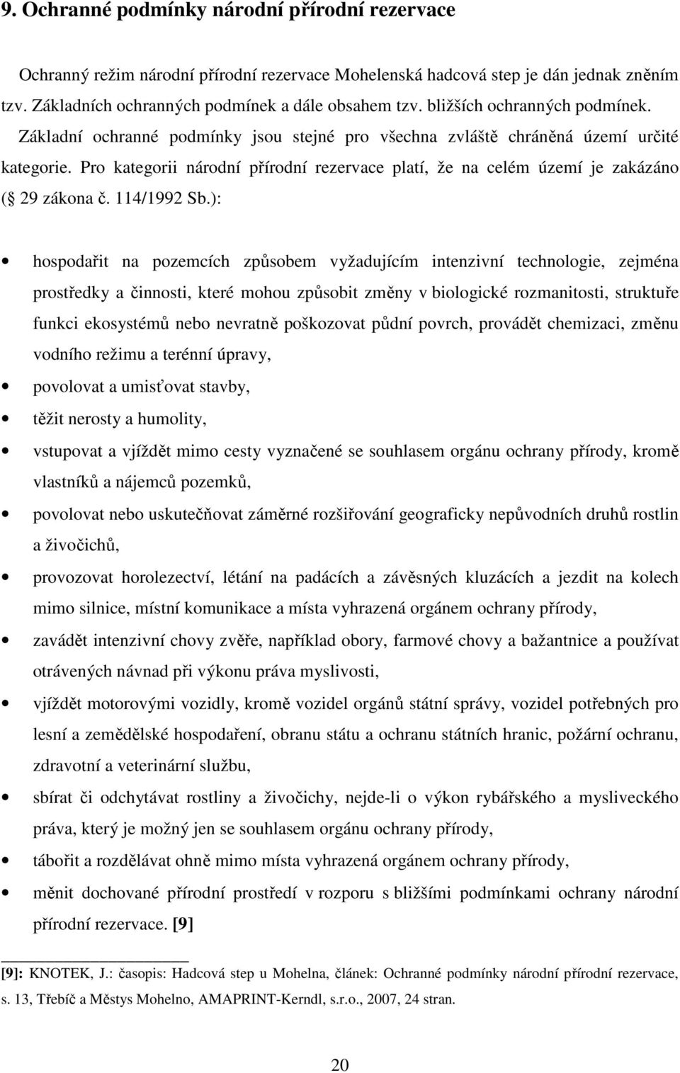 Pro kategorii národní přírodní rezervace platí, že na celém území je zakázáno ( 29 zákona č. 114/1992 Sb.