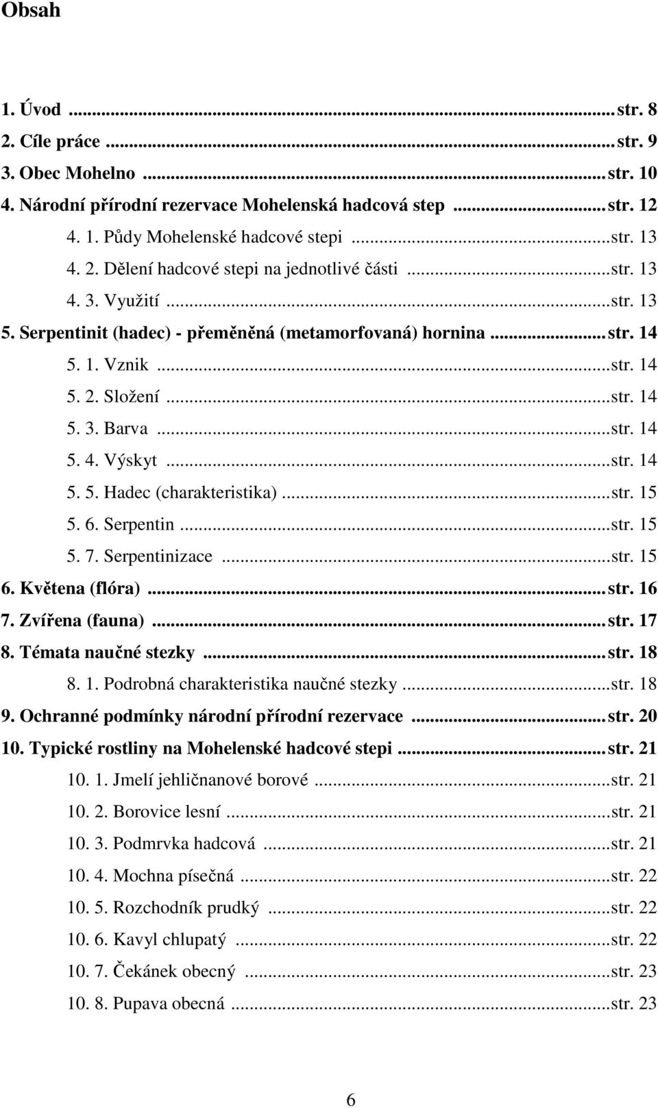 ..str. 15 5. 6. Serpentin...str. 15 5. 7. Serpentinizace...str. 15 6. Květena (flóra)...str. 16 7. Zvířena (fauna)...str. 17 8. Témata naučné stezky...str. 18 8. 1. Podrobná charakteristika naučné stezky.
