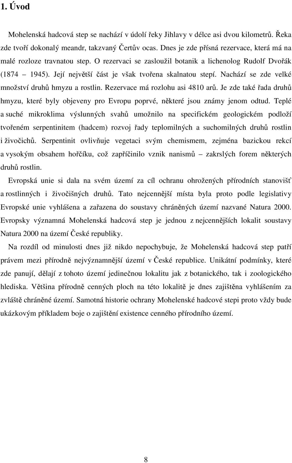 Nachází se zde velké množství druhů hmyzu a rostlin. Rezervace má rozlohu asi 4810 arů. Je zde také řada druhů hmyzu, které byly objeveny pro Evropu poprvé, některé jsou známy jenom odtud.