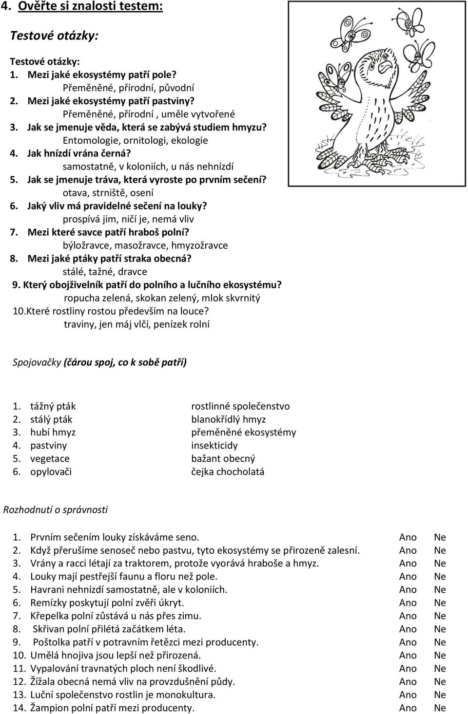 Jak se jmenuje tráva, která vyroste po prvním sečení? otava, strniště, osení 6. Jaký vliv má pravidelné sečení na louky? prospívá jim, ničí je, nemá vliv 7. Mezi které savce patří hraboš polní?