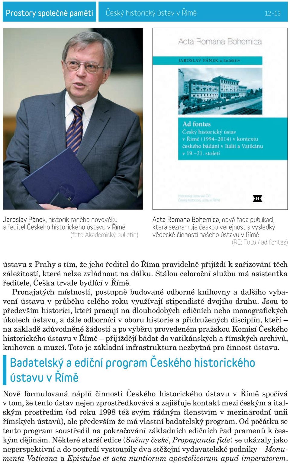 zařizování těch záležitostí, které nelze zvládnout na dálku. Stálou celoroční službu má asistentka ředitele, Češka trvale bydlící v Římě.