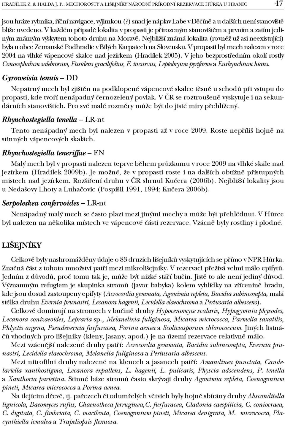 V každém případě lokalita v propasti je přirozeným stanovištěm a prvním a zatím jediným známým výskytem tohoto druhu na Moravě.