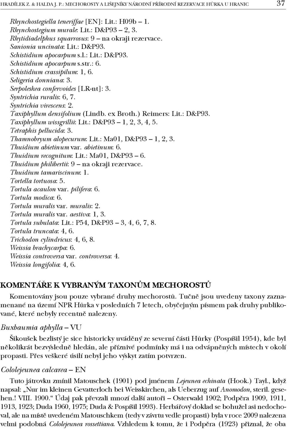 Seligeria donniana: 3. Serpoleskea confervoides [LR-nt]: 3. Syntrichia ruralis: 6, 7. Syntrichia virescens: 2. Taxiphyllum densifolium (Lindb. ex Broth.) Reimers: Lit.: D&P93.