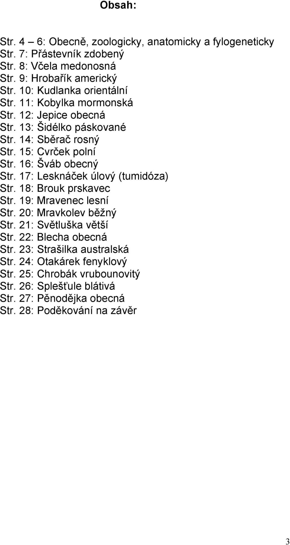 16: Šváb obecný Str. 17: Lesknáček úlový (tumidóza) Str. 18: Brouk prskavec Str. 19: Mravenec lesní Str. 20: Mravkolev běžný Str. 21: Světluška větší Str.