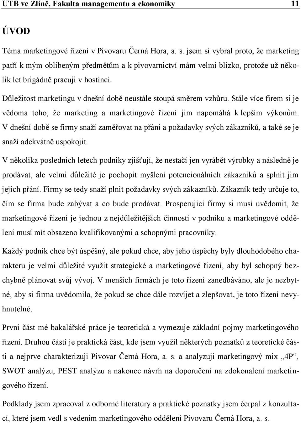 Důleţitost marketingu v dnešní době neustále stoupá směrem vzhůru. Stále více firem si je vědoma toho, ţe marketing a marketingové řízení jim napomáhá k lepším výkonům.