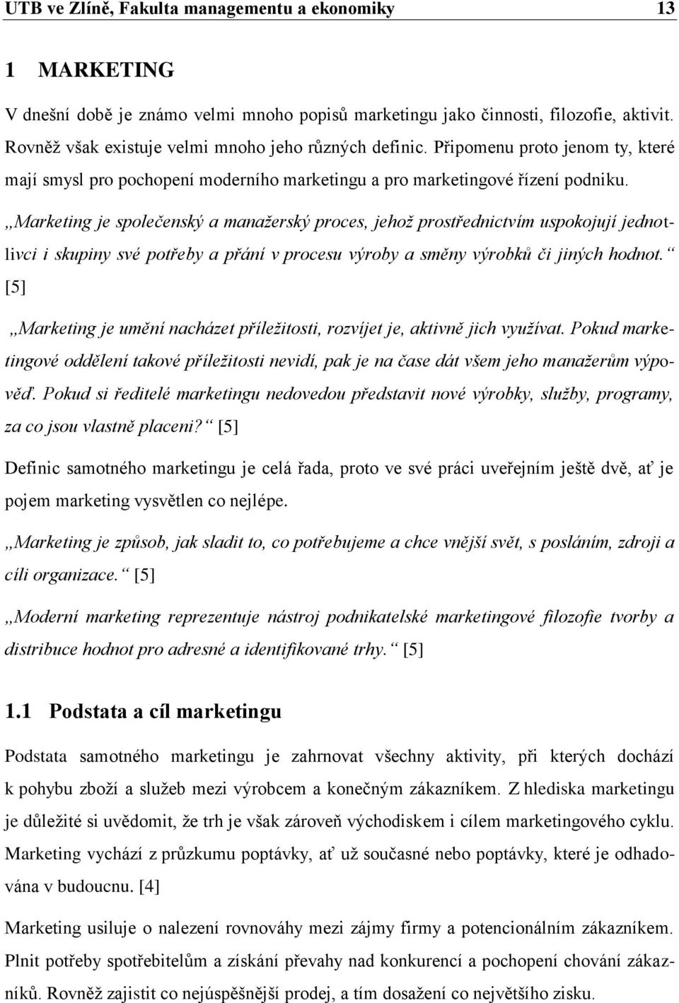 Marketing je společenský a manažerský proces, jehož prostřednictvím uspokojují jednotlivci i skupiny své potřeby a přání v procesu výroby a směny výrobků či jiných hodnot.