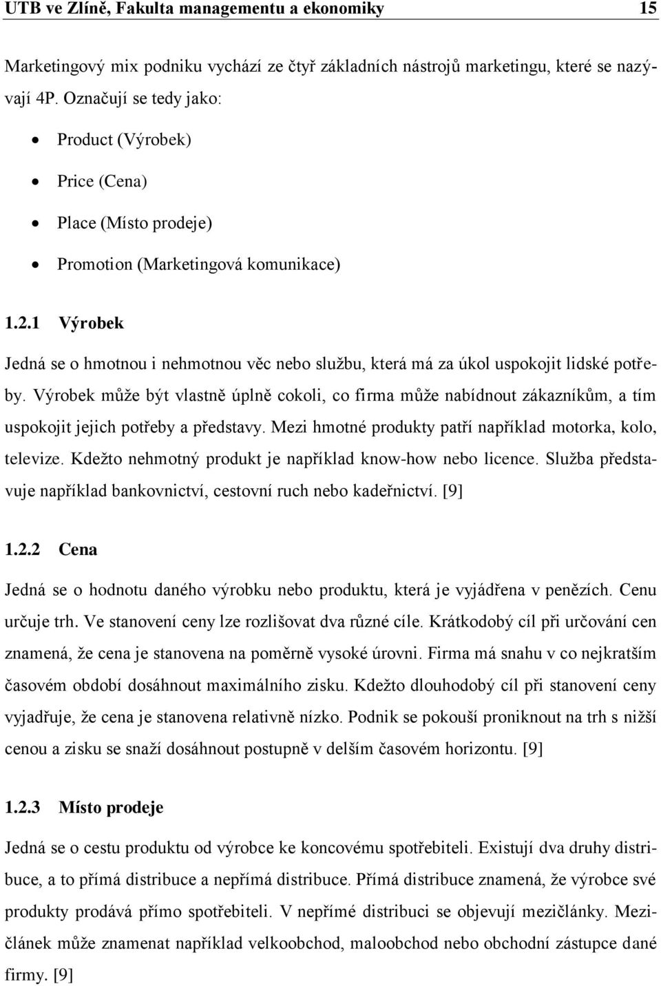 1 Výrobek Jedná se o hmotnou i nehmotnou věc nebo sluţbu, která má za úkol uspokojit lidské potřeby.