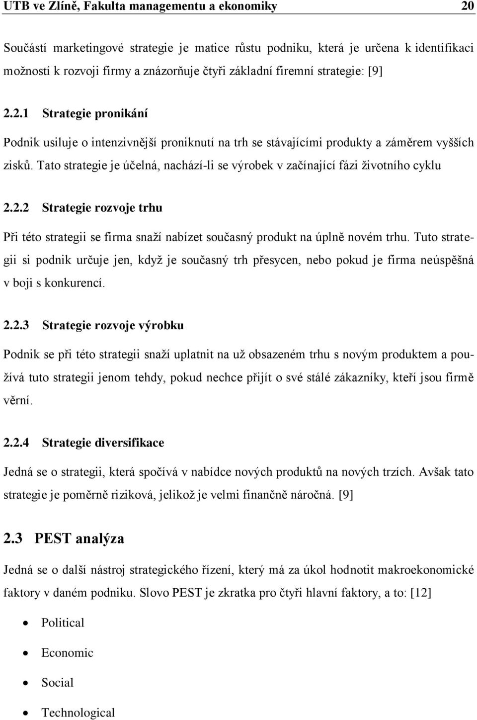 Tato strategie je účelná, nachází-li se výrobek v začínající fázi ţivotního cyklu 2.2.2 Strategie rozvoje trhu Při této strategii se firma snaţí nabízet současný produkt na úplně novém trhu.