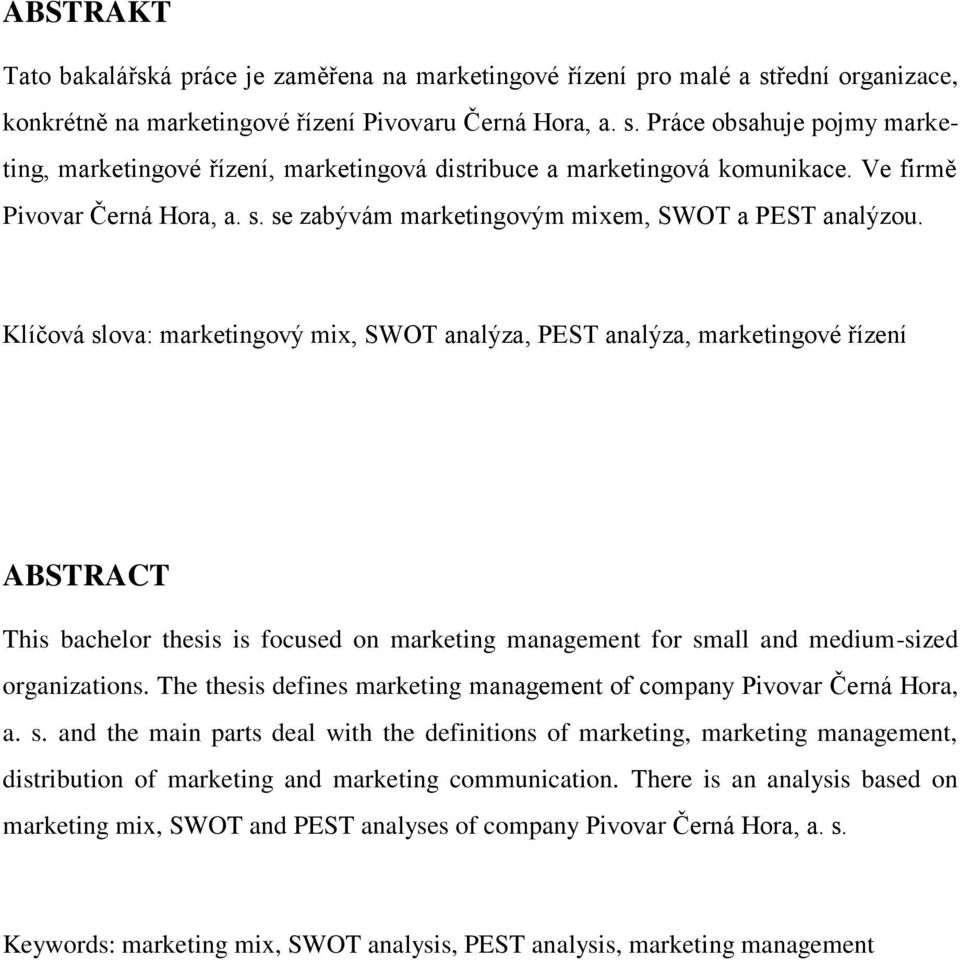 Klíčová slova: marketingový mix, SWOT analýza, PEST analýza, marketingové řízení ABSTRACT This bachelor thesis is focused on marketing management for small and medium-sized organizations.