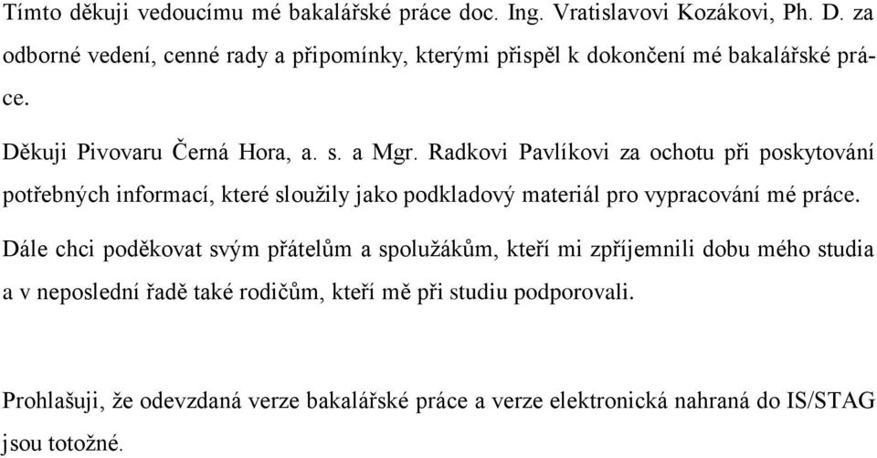 Radkovi Pavlíkovi za ochotu při poskytování potřebných informací, které slouţily jako podkladový materiál pro vypracování mé práce.