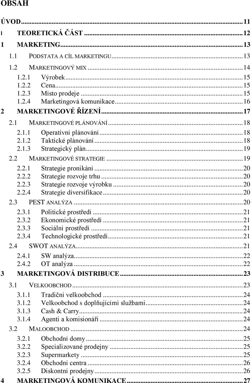 .. 20 2.2.2 Strategie rozvoje trhu... 20 2.2.3 Strategie rozvoje výrobku... 20 2.2.4 Strategie diversifikace... 20 2.3 PEST ANALÝZA... 20 2.3.1 Politické prostředí... 21 2.3.2 Ekonomické prostředí.