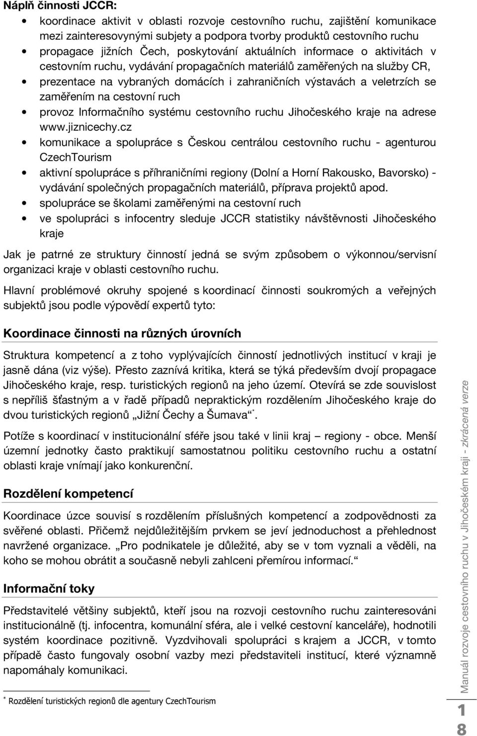 zaměřením na cestovní ruch provoz Informačního systému cestovního ruchu Jihočeského kraje na adrese www.jiznicechy.