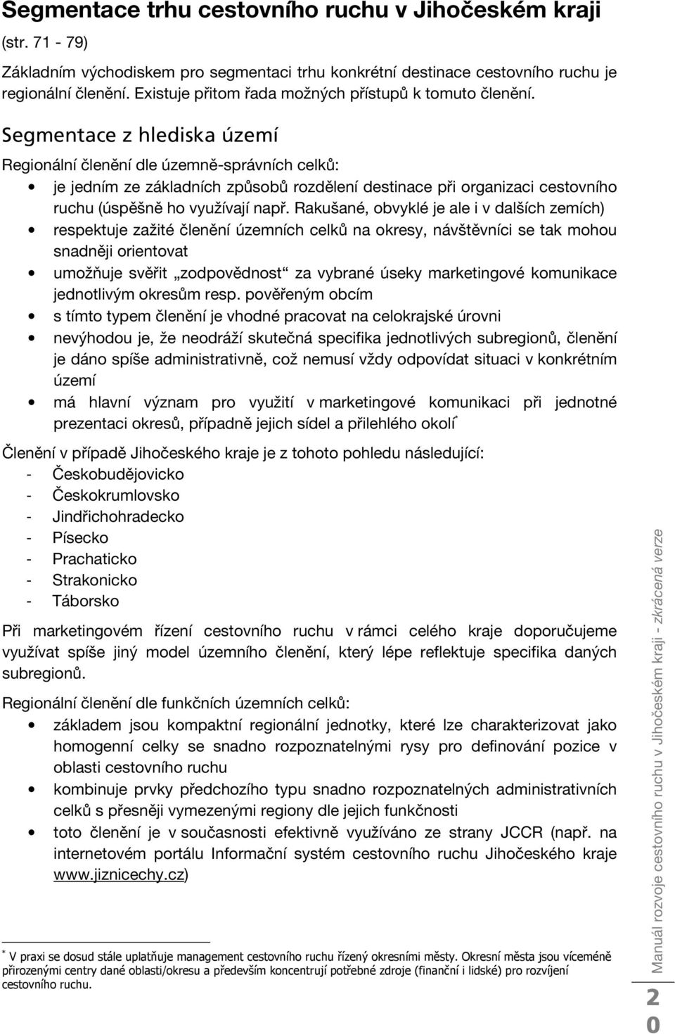 Segmentace z hlediska území Regionální členění dle územně-správních celků: je jedním ze základních způsobů rozdělení destinace při organizaci cestovního ruchu (úspěšně ho využívají např.