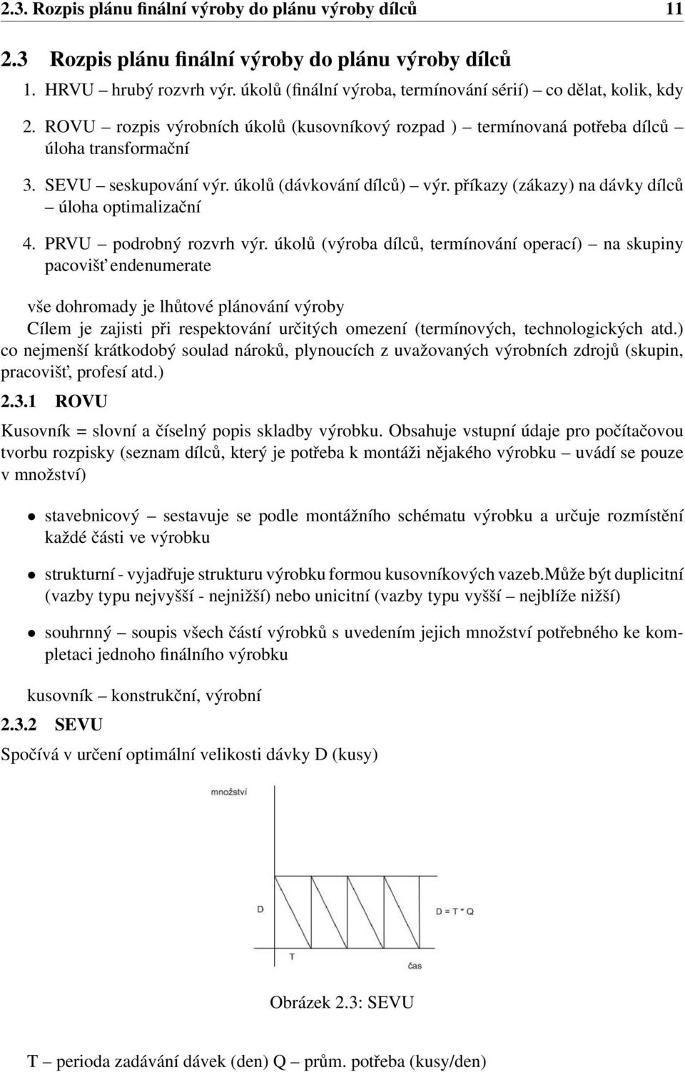 úkolů (dávkování dílců) výr. příkazy (zákazy) na dávky dílců úloha optimalizační 4. PRVU podrobný rozvrh výr.