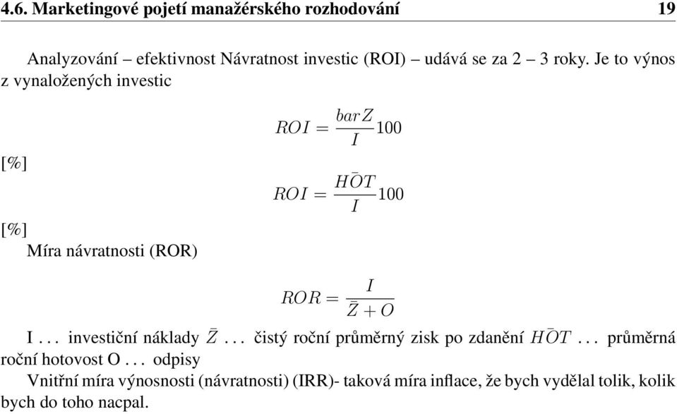 Je to výnos z vynaložených investic [%] [%] Míra návratnosti (ROR) ROI = barz 100 I ROI = HOT 100 I ROR = I Z + O I.