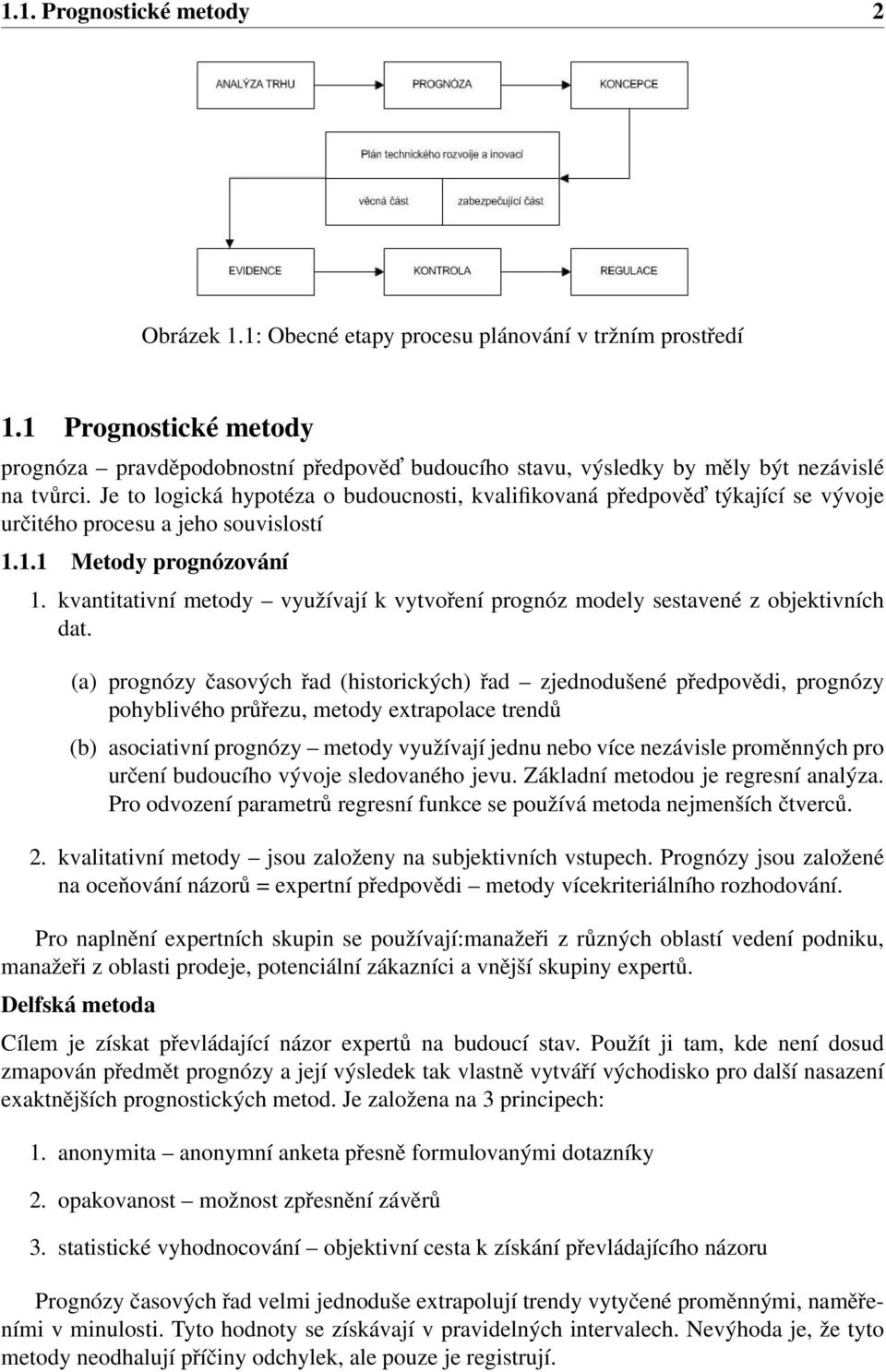 Je to logická hypotéza o budoucnosti, kvalifikovaná předpověd týkající se vývoje určitého procesu a jeho souvislostí 1.1.1 Metody prognózování 1.