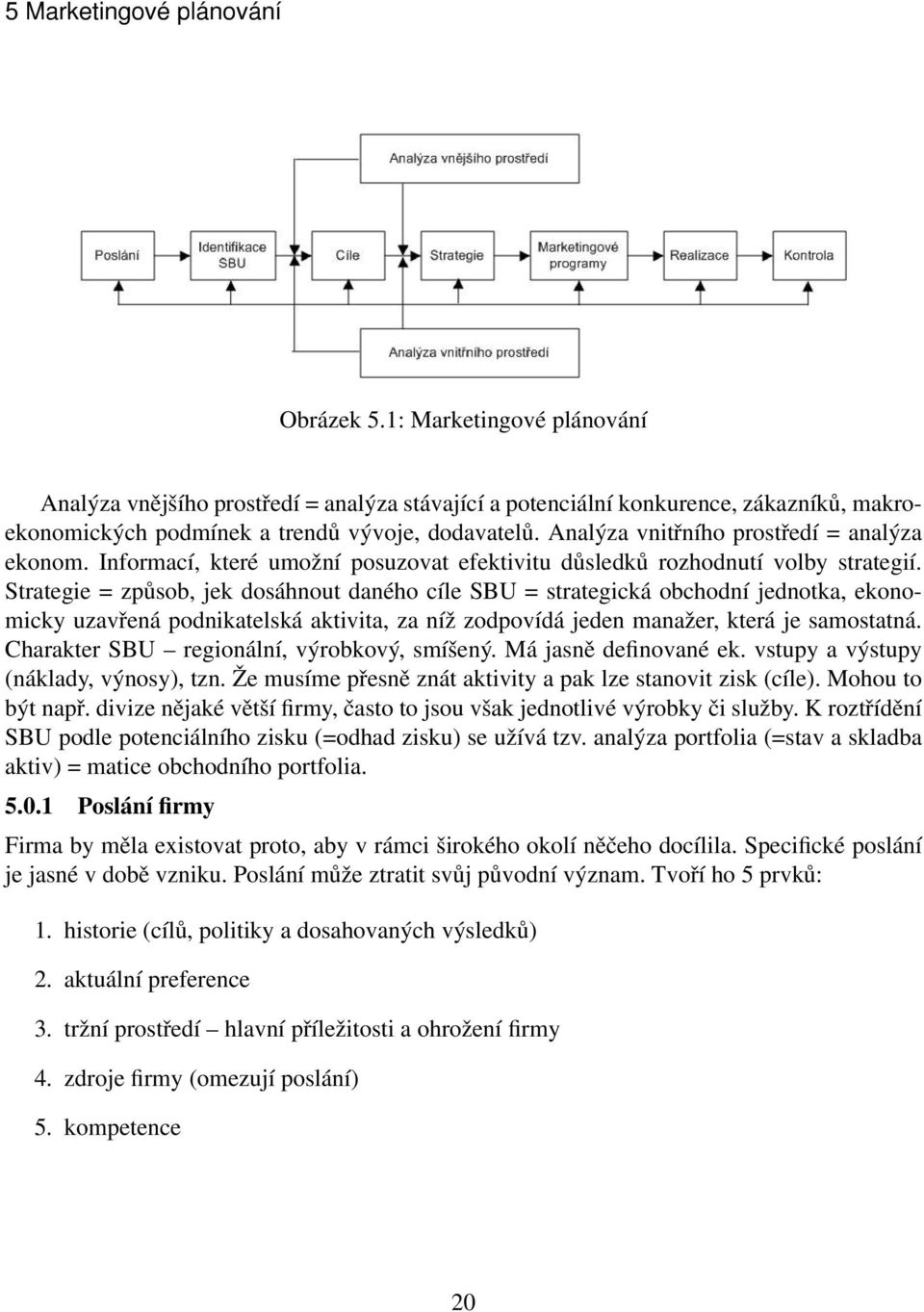 Analýza vnitřního prostředí = analýza ekonom. Informací, které umožní posuzovat efektivitu důsledků rozhodnutí volby strategií.