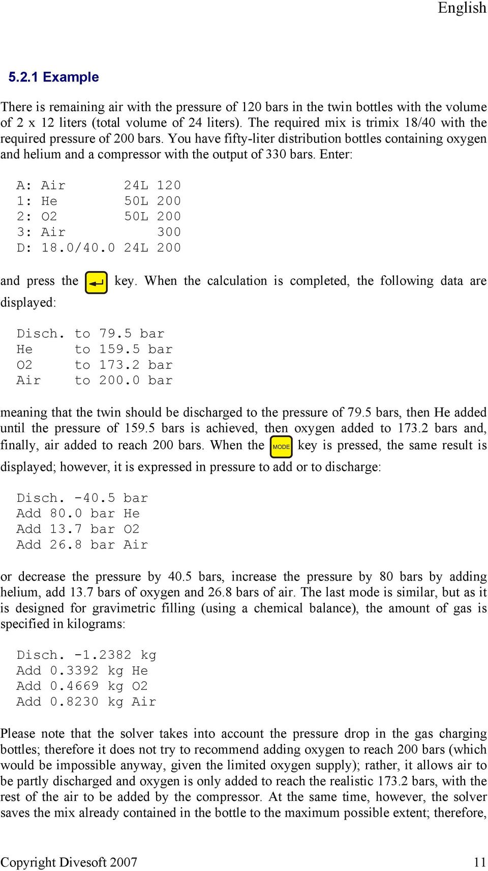 Enter: A: Air 24L 120 1: He 50L 200 2: O2 50L 200 3: Air 300 D: 18.0/40.0 24L 200 and press the displayed: key. When the calculation is completed, the following data are Disch. to 79.5 bar He to 159.