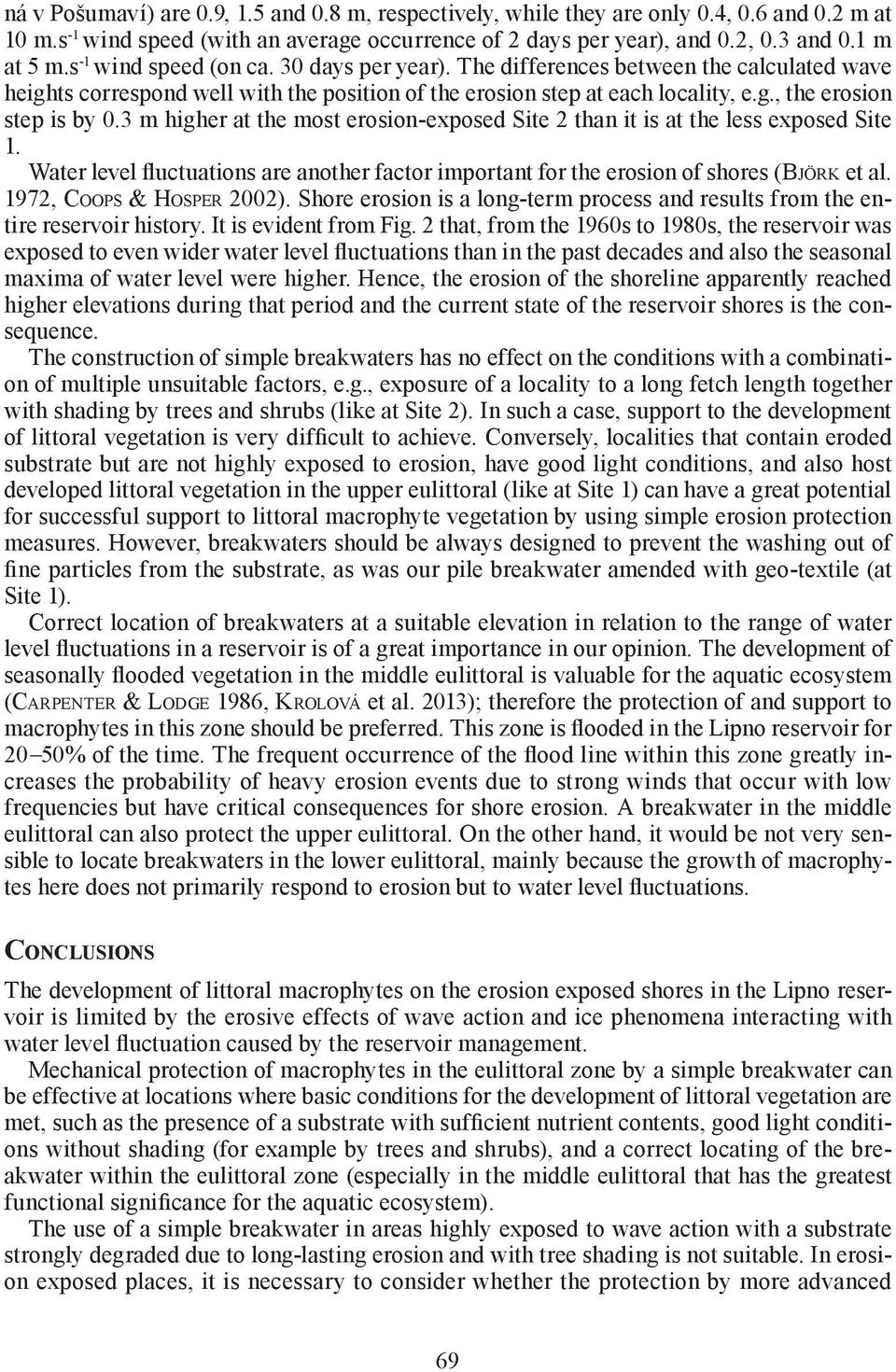 3 m higher at the most erosion-exposed Site 2 than it is at the less exposed Site 1. Water level fluctuations are another factor important for the erosion of shores (BJÖRK et al.