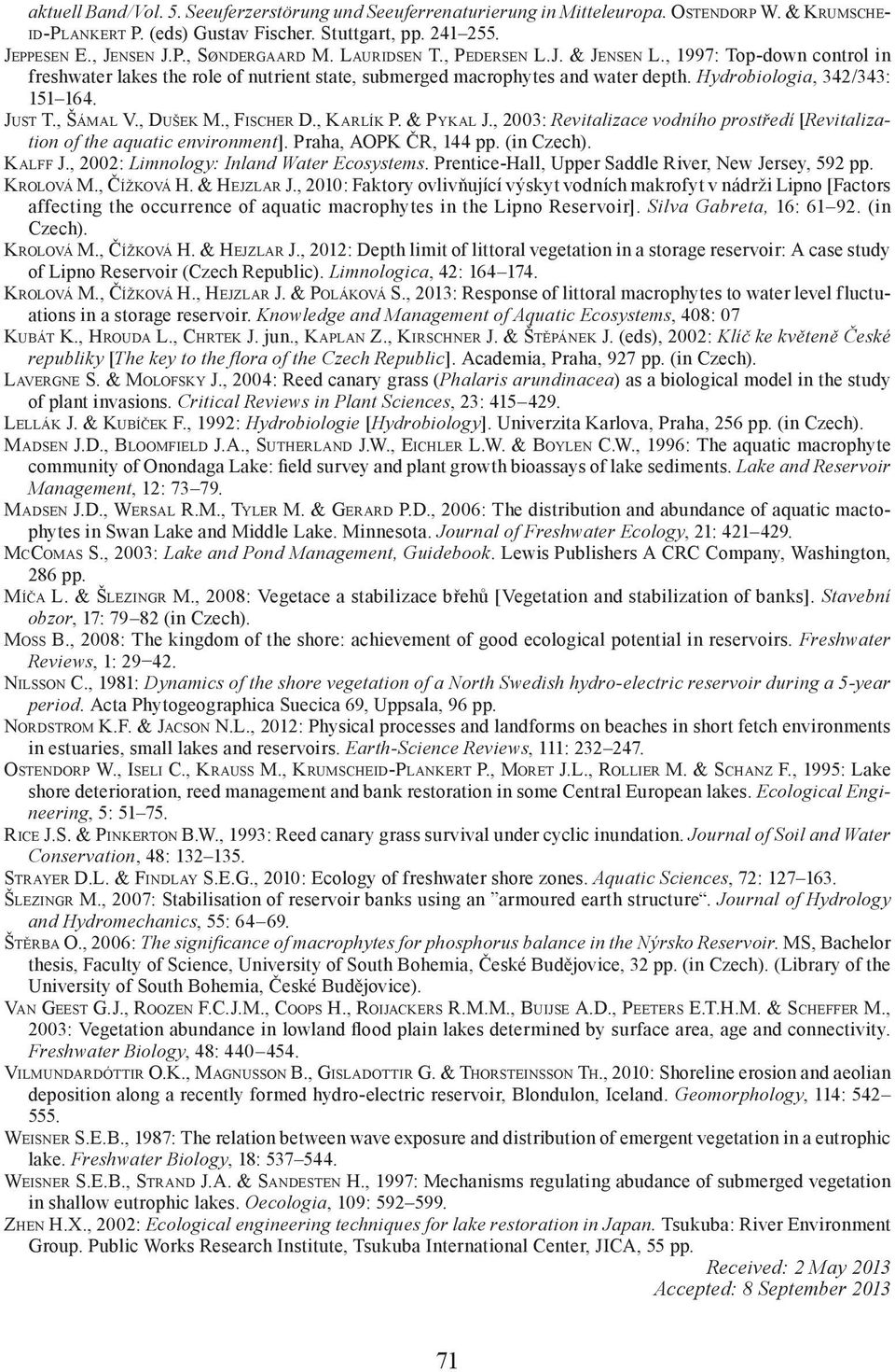 , ŠÁMAL V., DUŠEK M., FISCHER D., KARLÍK P. & PYKAL J., 2003: Revitalizace vodního prostředí [Revitalization of the aquatic environment]. Praha, AOPK ČR, 144 pp. (in Czech). KALFF J.