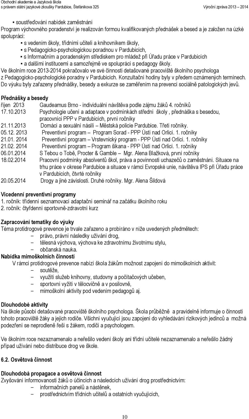 školy. Ve školním roce 2013-2014 pokračovalo ve své činnosti detašované pracoviště školního psychologa z Pedagogicko-psychologické poradny v Pardubicích.