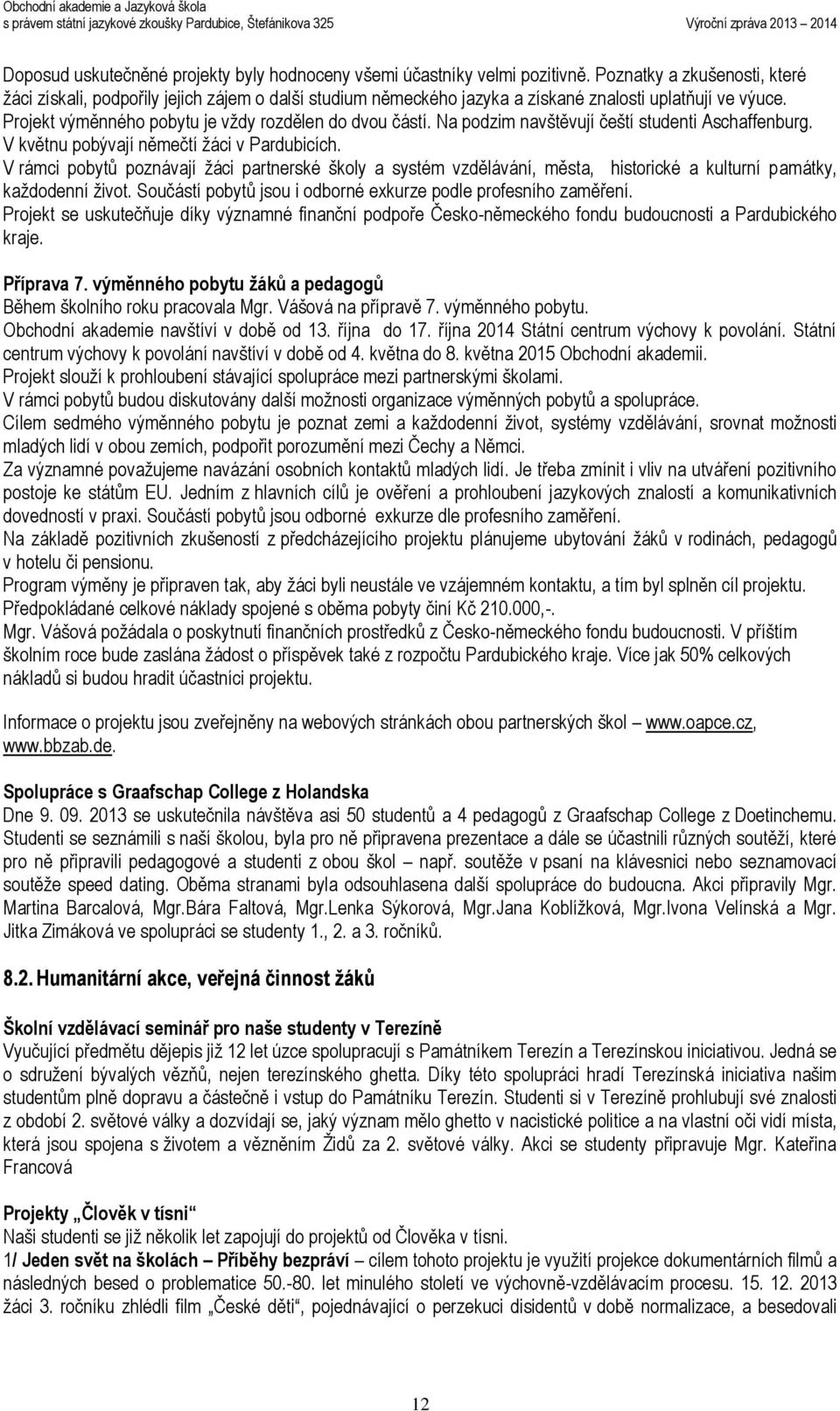 Na podzim navštěvují čeští studenti Aschaffenburg. V květnu pobývají němečtí žáci v Pardubicích.