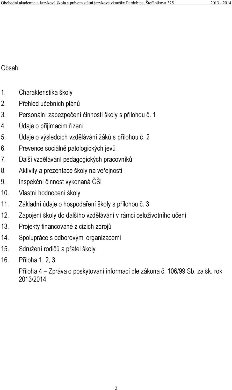 Aktivity a prezentace školy na veřejnosti 9. Inspekční činnost vykonaná ČŠI 10. Vlastní hodnocení školy 11. Základní údaje o hospodaření školy s přílohou č. 3 12.