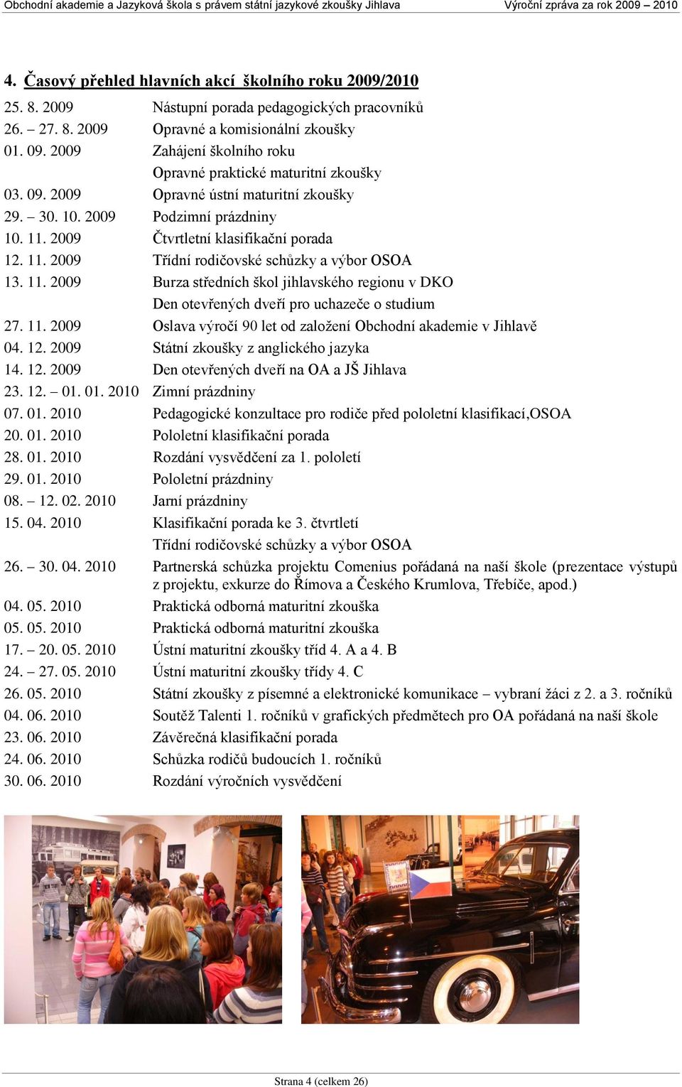 11. 2009 Burza středních škol jihlavského regionu v DKO Den otevřených dveří pro uchazeče o studium 27. 11. 2009 Oslava výročí 90 let od zaloţení Obchodní akademie v Jihlavě 04. 12.