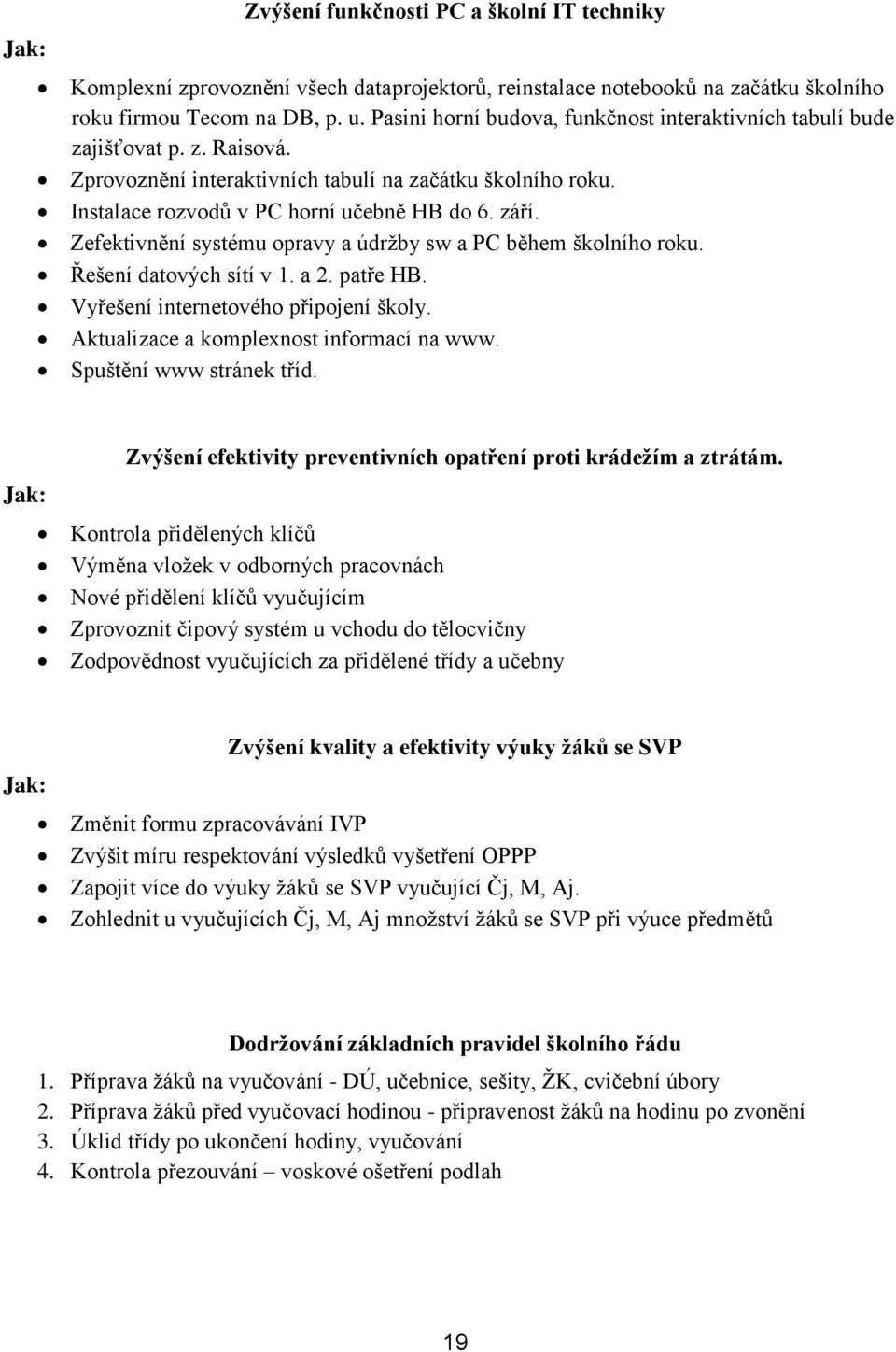 Zefektivnění systému opravy a údrţby sw a PC během školního roku. Řešení datových sítí v 1. a 2. patře HB. Vyřešení internetového připojení školy. Aktualizace a komplexnost informací na www.