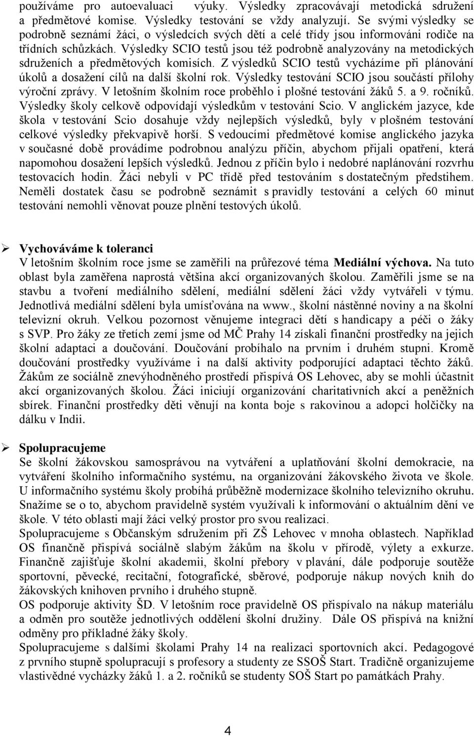 Výsledky SCIO testů jsou téţ podrobně analyzovány na metodických sdruţeních a předmětových komisích. Z výsledků SCIO testů vycházíme při plánování úkolů a dosaţení cílů na další školní rok.