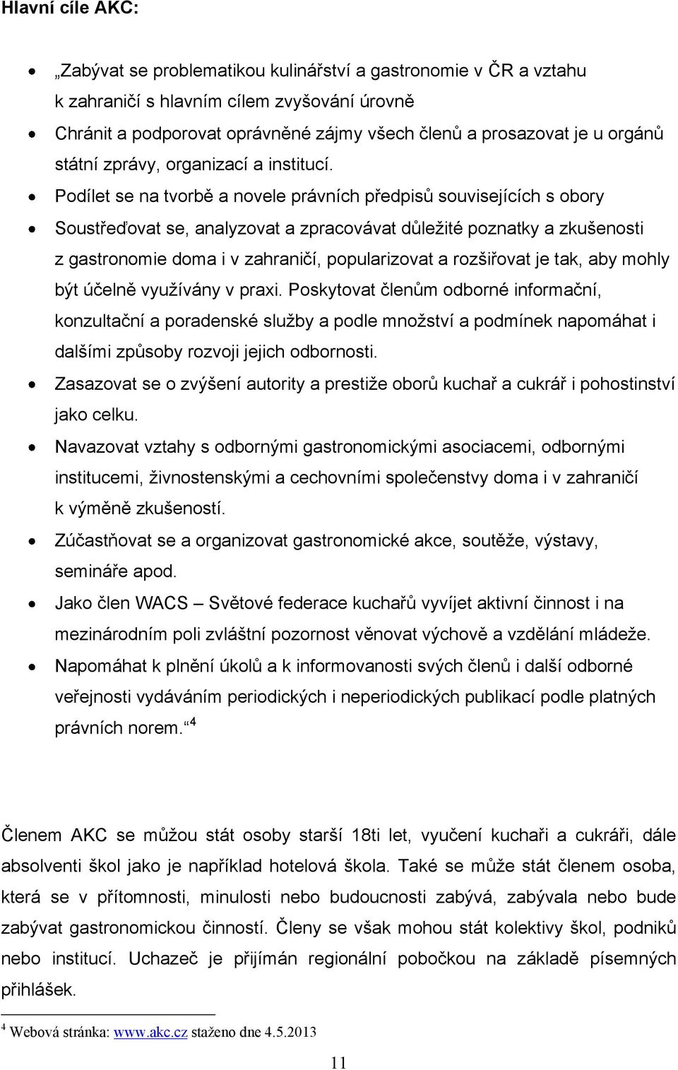 Podílet se na tvorbě a novele právních předpisů souvisejících s obory Soustřeďovat se, analyzovat a zpracovávat důleţité poznatky a zkušenosti z gastronomie doma i v zahraničí, popularizovat a