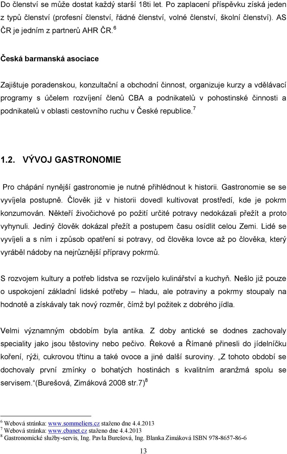 6 Česká barmanská asociace Zajištuje poradenskou, konzultační a obchodní činnost, organizuje kurzy a vdělávací programy s účelem rozvíjení členů CBA a podnikatelů v pohostinské činnosti a podnikatelů