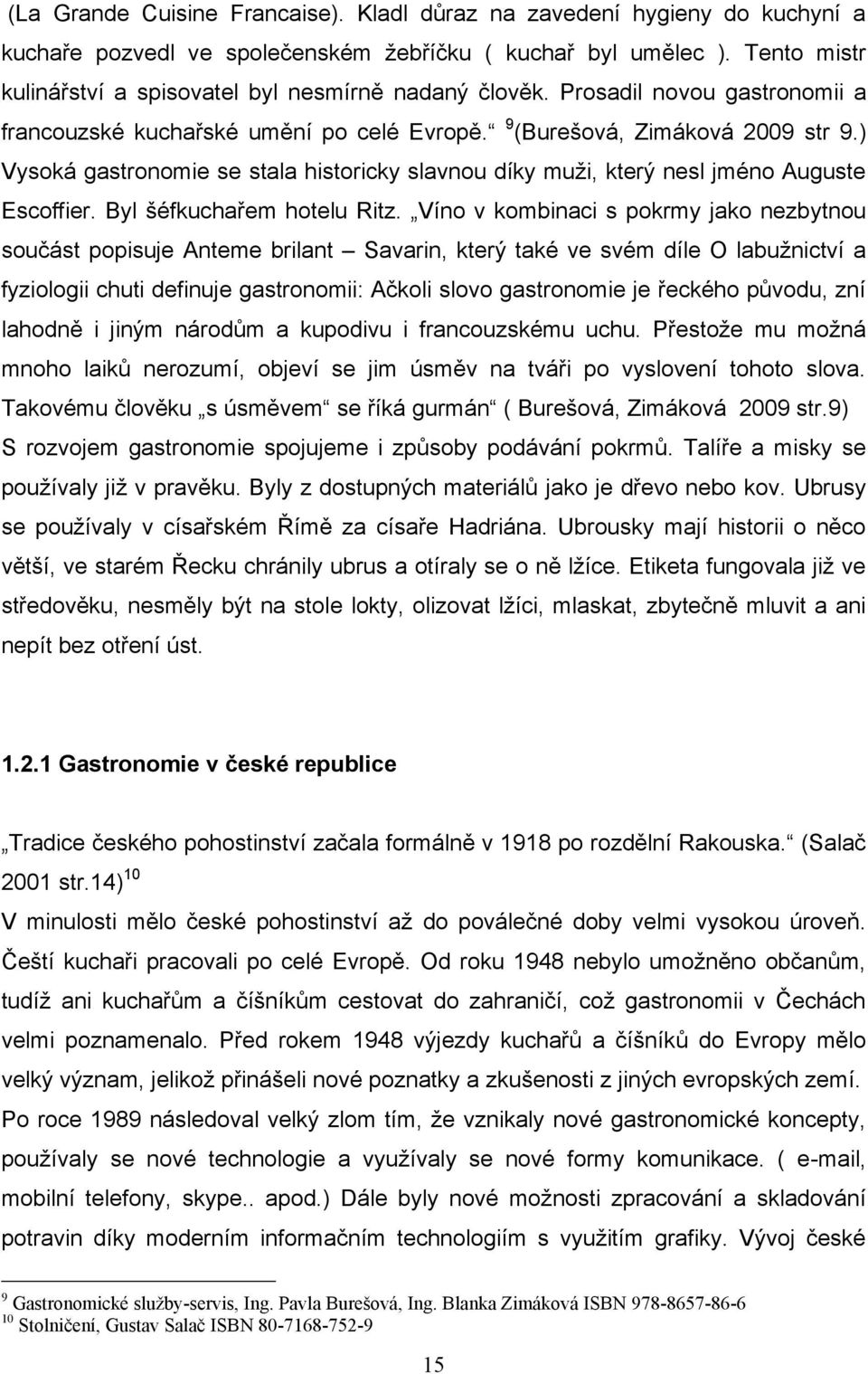 ) Vysoká gastronomie se stala historicky slavnou díky muţi, který nesl jméno Auguste Escoffier. Byl šéfkuchařem hotelu Ritz.