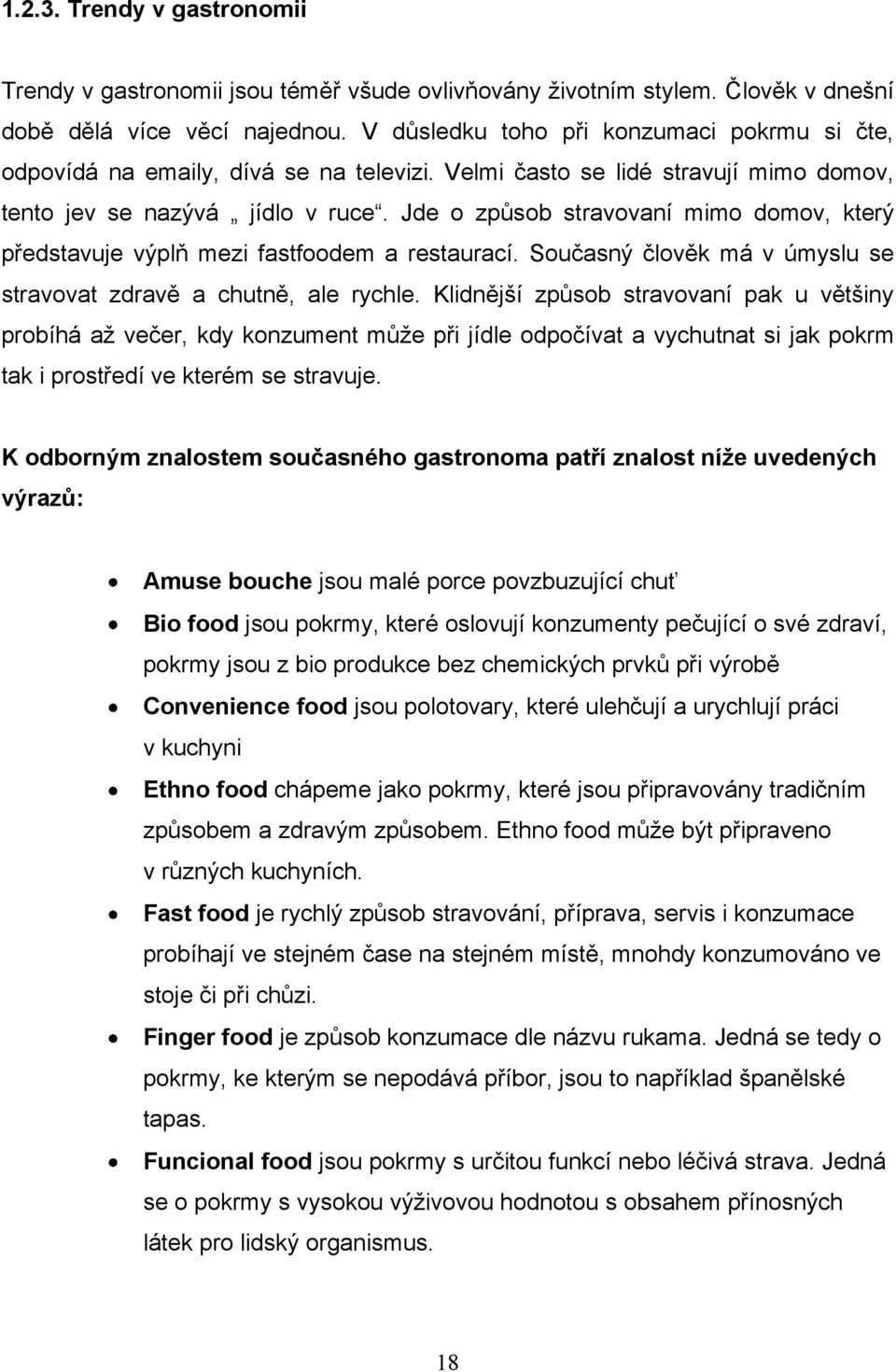 Jde o způsob stravovaní mimo domov, který představuje výplň mezi fastfoodem a restaurací. Současný člověk má v úmyslu se stravovat zdravě a chutně, ale rychle.