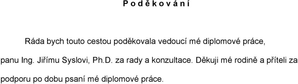 Jiřímu Syslovi, Ph.D. za rady a konzultace.