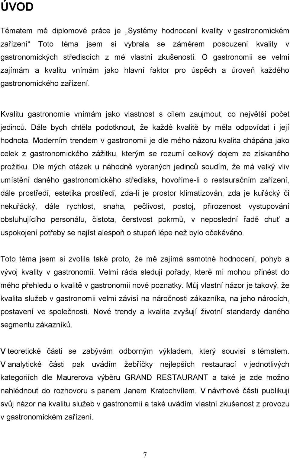 Kvalitu gastronomie vnímám jako vlastnost s cílem zaujmout, co největší počet jedinců. Dále bych chtěla podotknout, ţe kaţdé kvalitě by měla odpovídat i její hodnota.