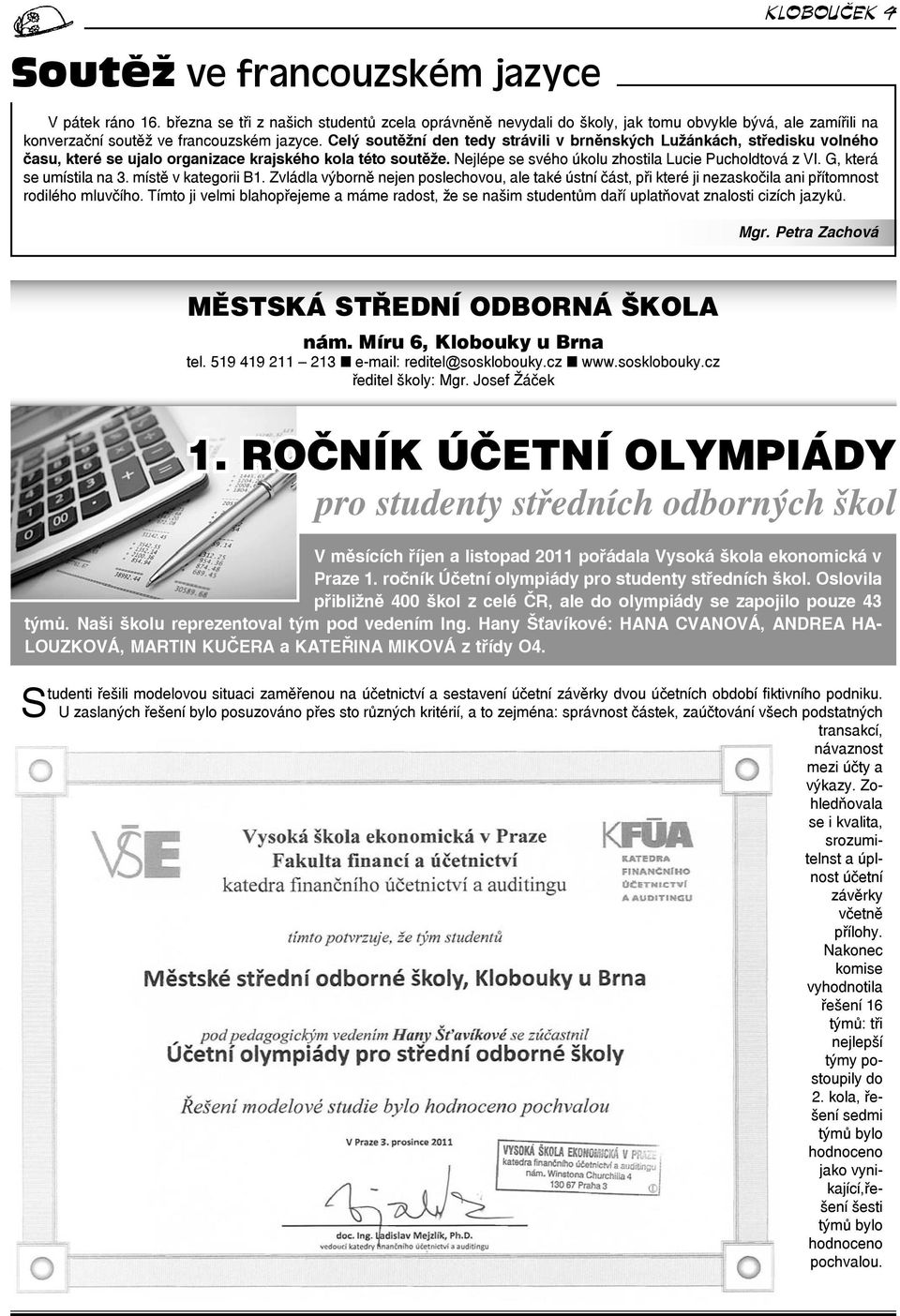 Celý soutěžní den tedy strávili v brněnských Lužánkách, středisku volného času, které se ujalo organizace krajského kola této soutěže. Nejlépe se svého úkolu zhostila Lucie Pucholdtová z VI.