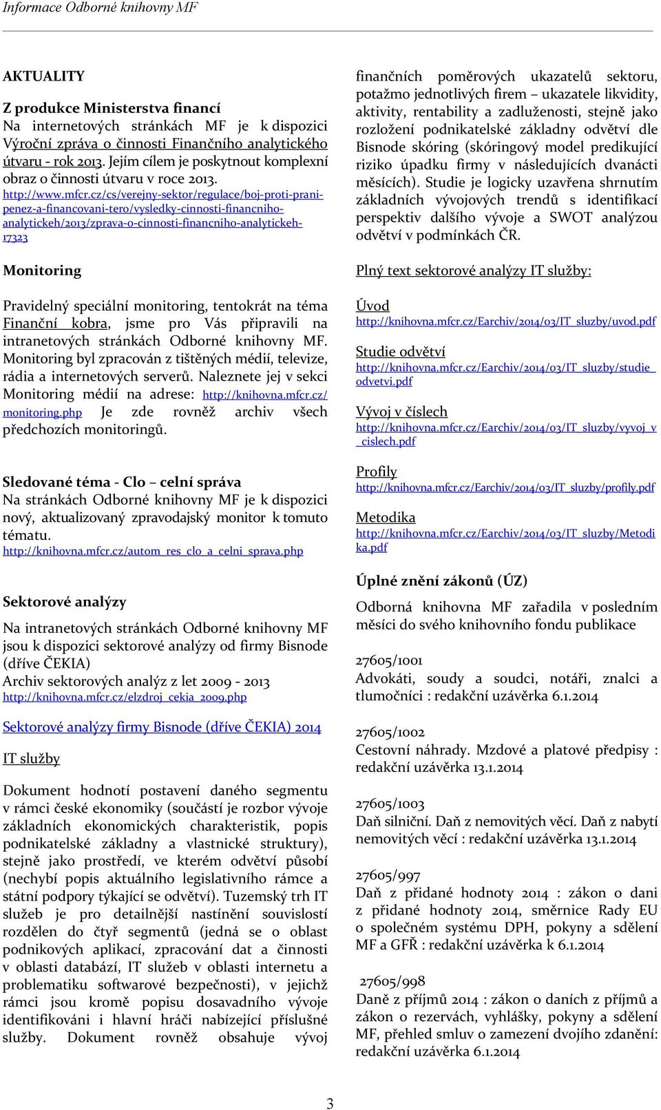 cz/cs/verejny-sektor/regulace/boj-proti-pranipenez-a-financovani-tero/vysledky-cinnosti-financnihoanalytickeh/2013/zprava-o-cinnosti-financniho-analytickeh- 17323 Monitoring Pravidelný speciální