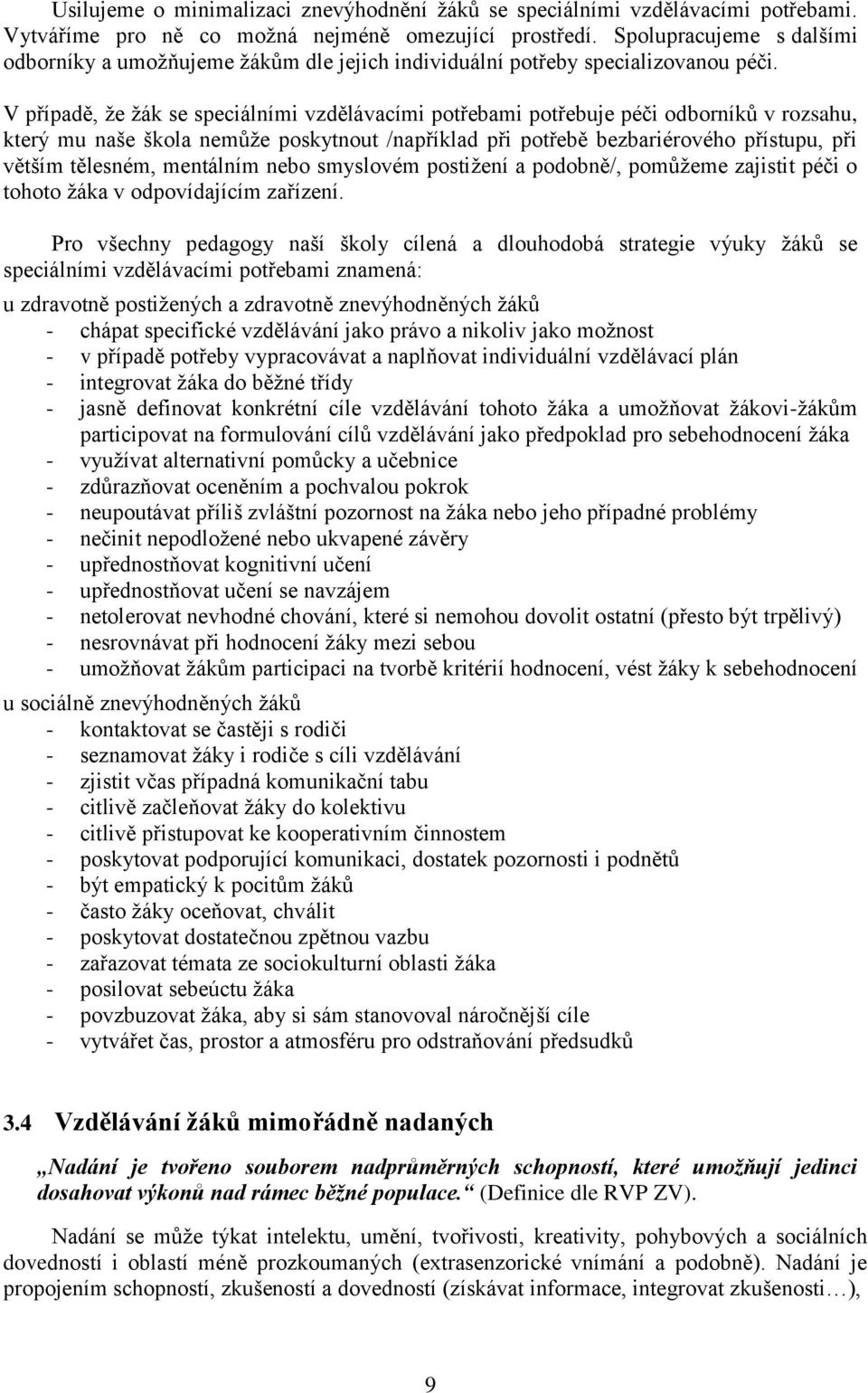 V případě, že žák se speciálními vzdělávacími potřebami potřebuje péči odborníků v rozsahu, který mu naše škola nemůže poskytnout /například při potřebě bezbariérového přístupu, při větším tělesném,