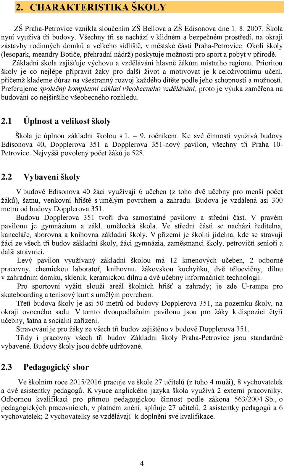 Okolí školy (lesopark, meandry Botiče, přehradní nádrž) poskytuje možnosti pro sport a pobyt v přírodě. Základní škola zajišťuje výchovu a vzdělávání hlavně žákům místního regionu.