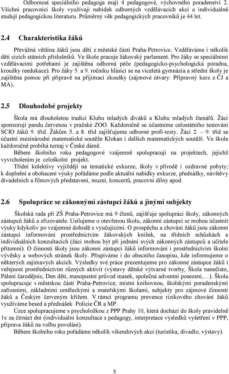 Ve škole pracuje žákovský parlament. Pro žáky se speciálními vzdělávacími potřebami je zajištěna odborná péče (pedagogicko-psychologická poradna, kroužky reedukace). Pro žáky 5. a 9.